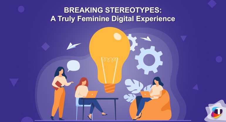 Breaking Stereotypes A Truly Feminine Digital Experience