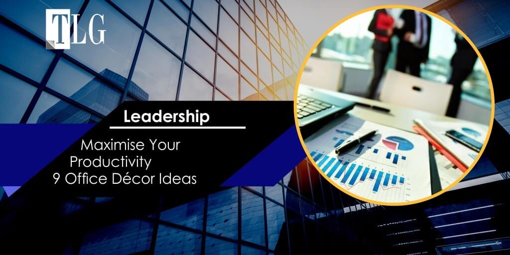 leadership - Maximise Your Productivity: 9 Office Décor Ideas