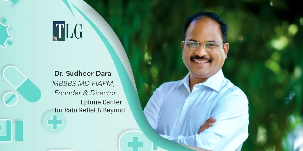 Dr. Sudheer Dara, MBBBS MD FIAPM, Founder & Director, Epione Center for Pain Relief & Beyond