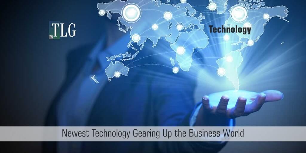 Technology - Newest Technology gearing up the business world