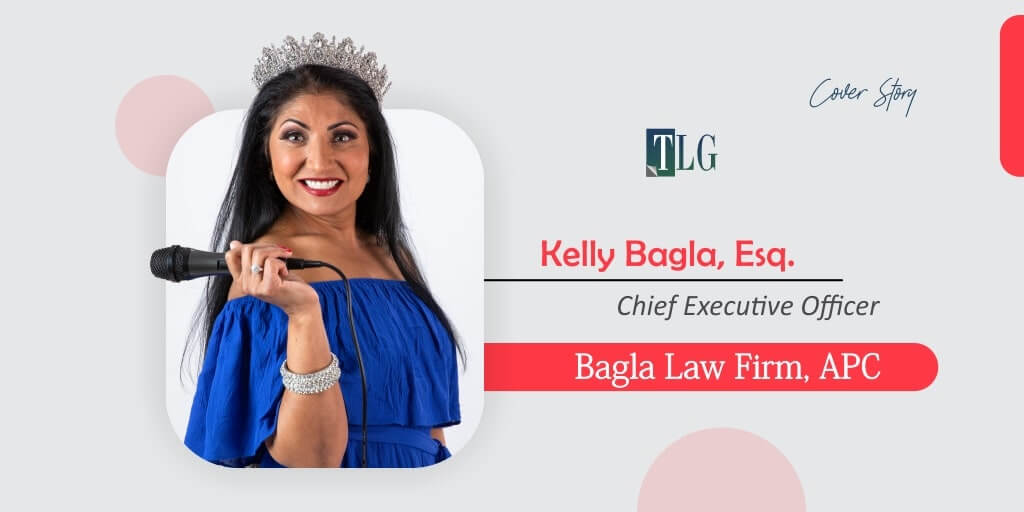 Kelly Bagla, Esq., CEO, Bagla Law Firm, APC