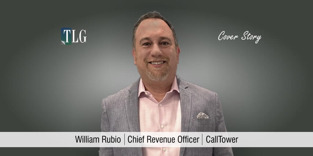 William Rubio, Chief Revenue Officer, CallTower - The Global UC Trailblazer Transforming the Business Landscape