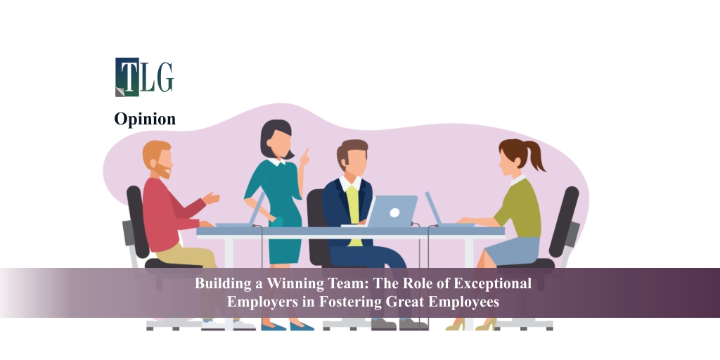 Building a Winning Team: The Role of Exceptional Employers in Fostering Great Employees