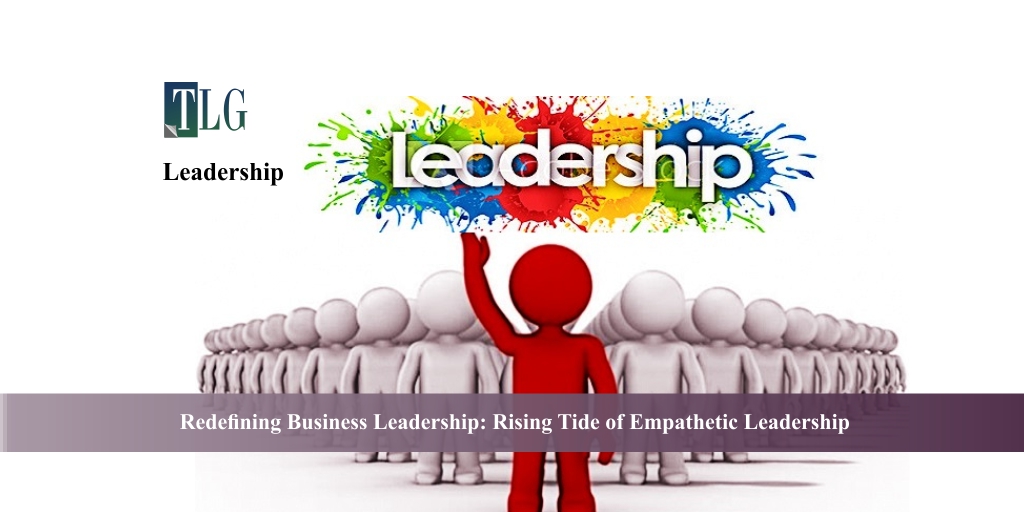 Redefining Business Leadership Rising Tide of Empathetic Leadership