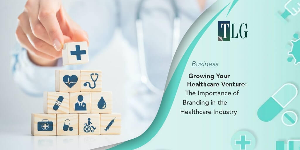 Growing Your Healthcare Venture: The Importance of Branding in the Healthcare Industry