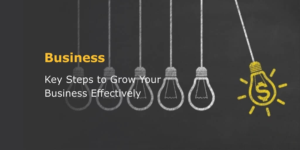 Key Steps to Grow Your Business Effectively