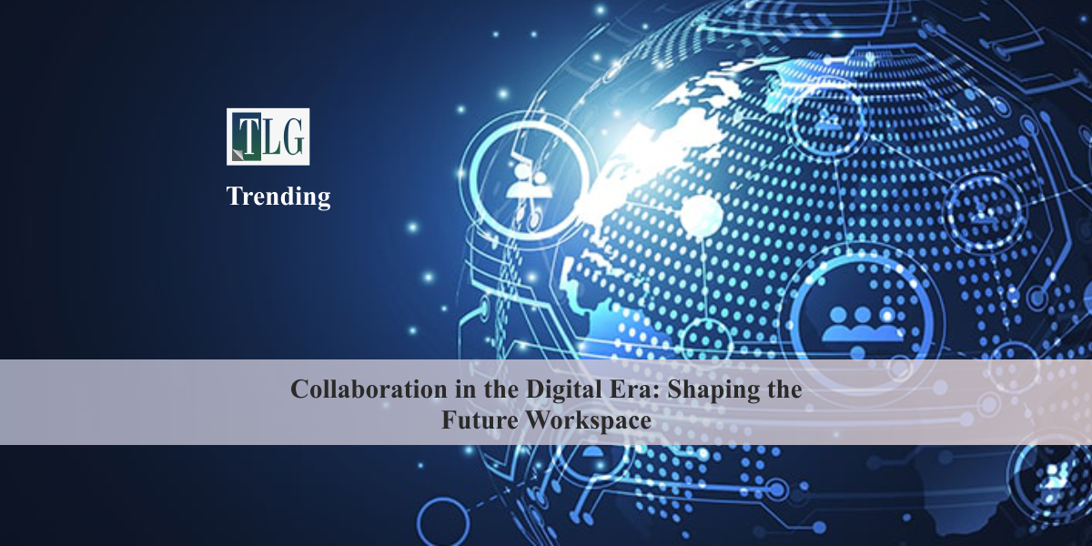 Collaboration in the Digital Era: Shaping the Future Workspace