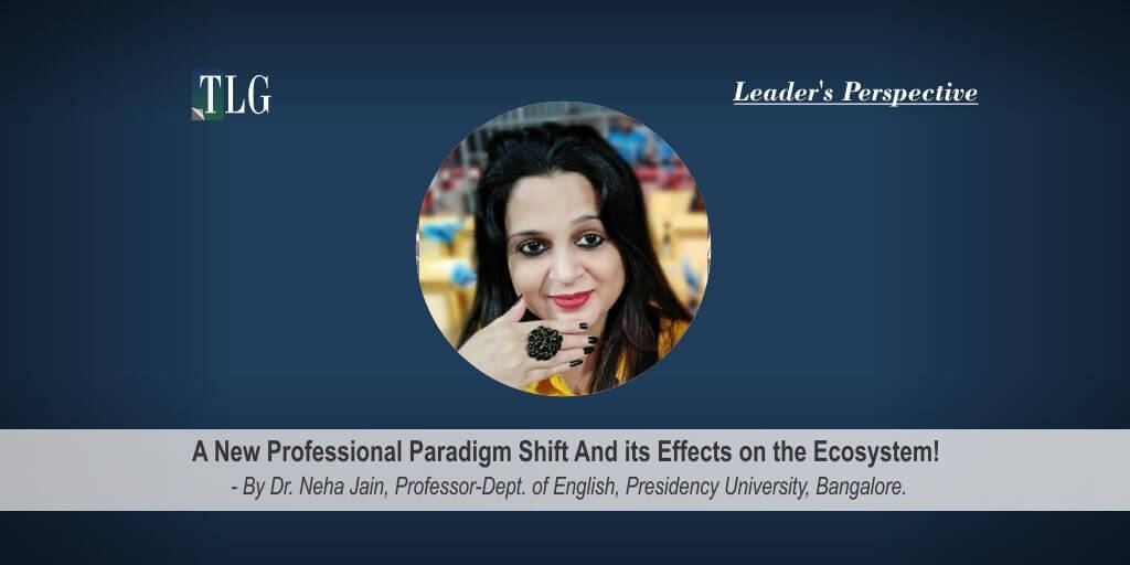 A New Professional Paradigm Shift and its Effects on the Ecosystem! - By Dr. Neha Jain