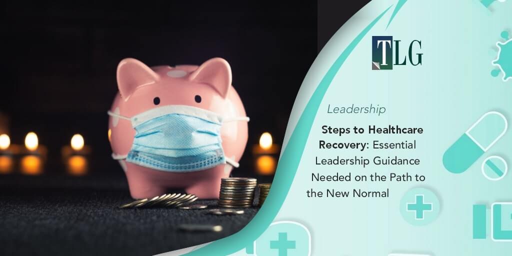 Steps to Healthcare Recovery: Essential Leadership Guidance Needed on the Path to the New Normal
