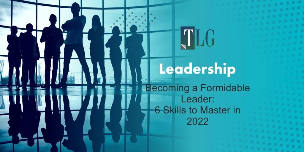 Becoming a Formidable Leader: 6 Skills to Master in 2022
