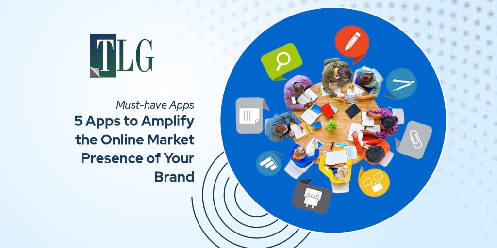 5 Apps to Amplify the Online Market Presence of Your Brand