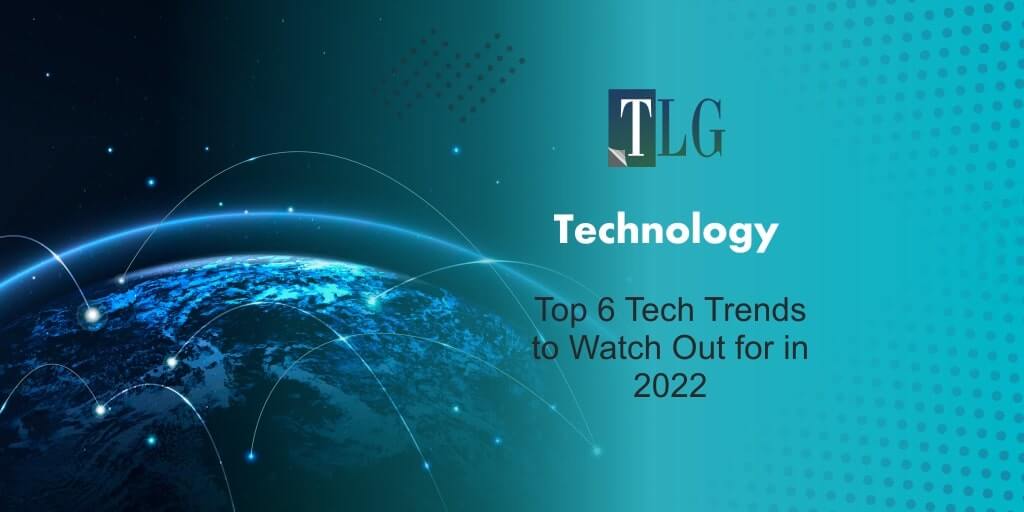 Top 6 Tech Trends to Watch Out for in 2022