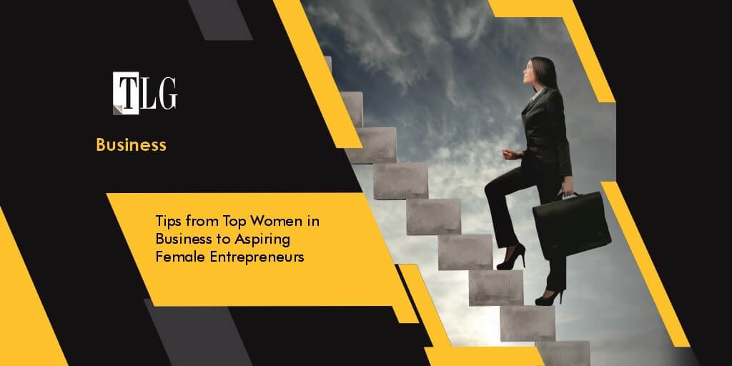 Inspiring the Next Generation: Tips from Top Women in Business to Aspiring Female Entrepreneurs