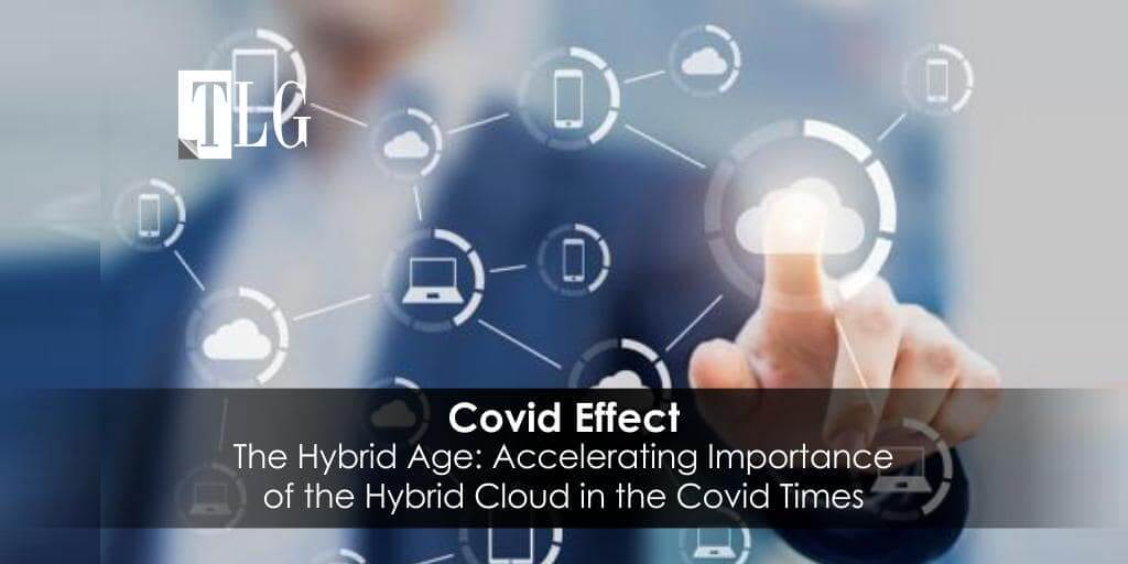 The Hybrid Age: Accelerating Importance of the Hybrid Cloud in the Covid Times