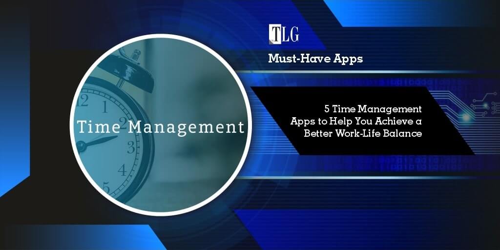 5 Time Management Apps to Help You Achieve a Better Work-Life Balance