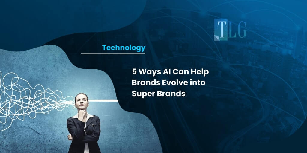 5 Ways AI Can Help Brands Evolve into Super Brands