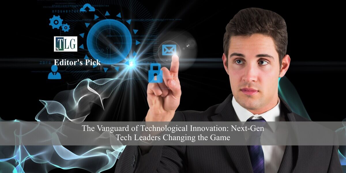 The Vanguard of Technological Innovation: Next-Gen Tech Leaders Changing the Game