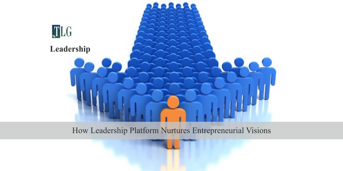 How Leadership Platform Nurtures Entrepreneurial Visions