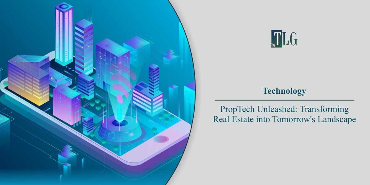 PropTech Unleashed: Transforming Real Estate into Tomorrow's Landscape