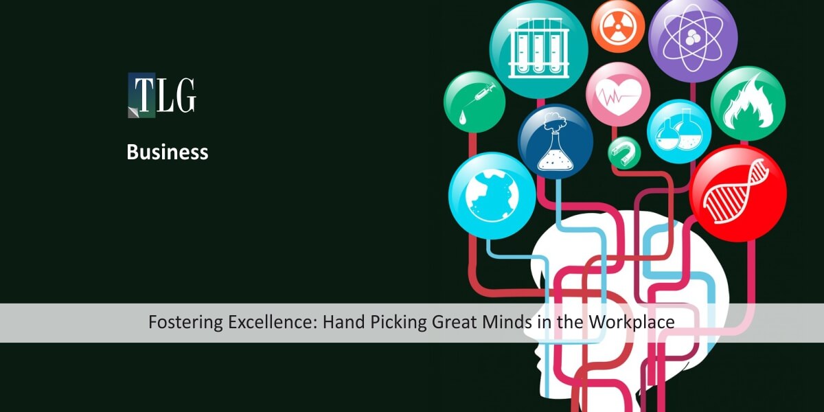 Fostering Excellence Hand Picking Great Minds in the Workplace