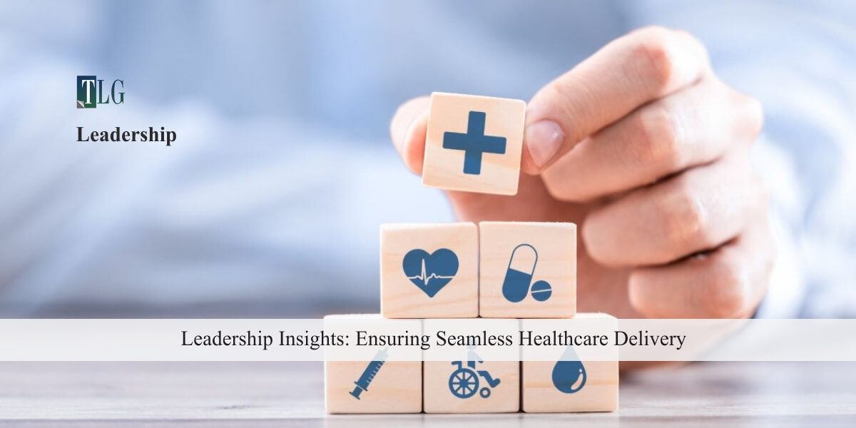 Leadership Insights Ensuring Seamless Healthcare Delivery