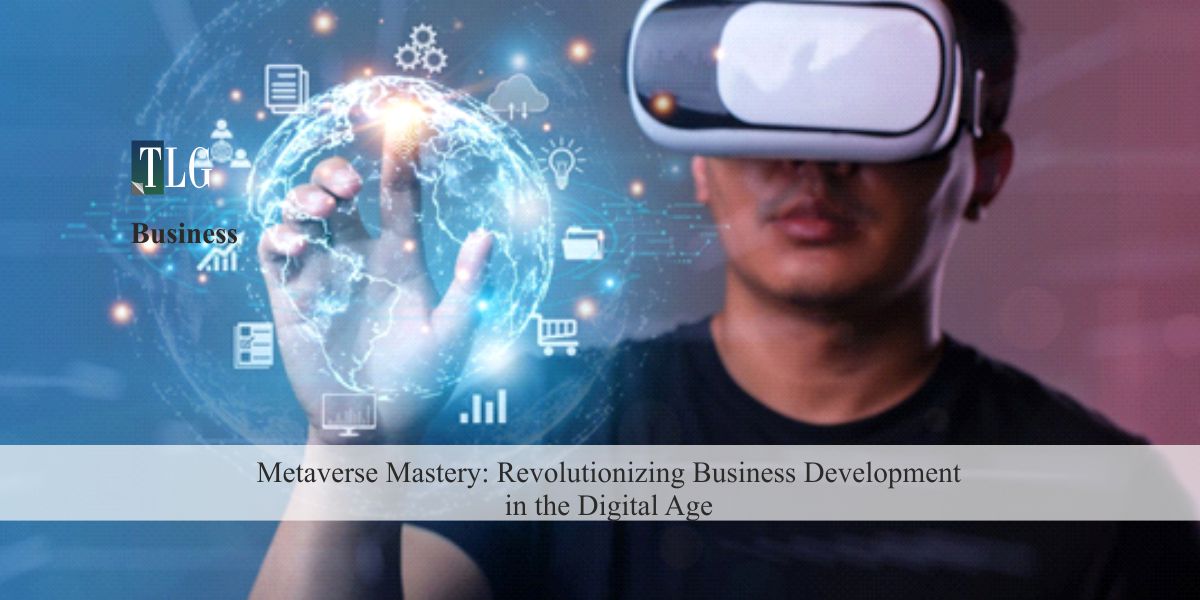 Metaverse Mastery Revolutionizing Business Development in the Digital Age