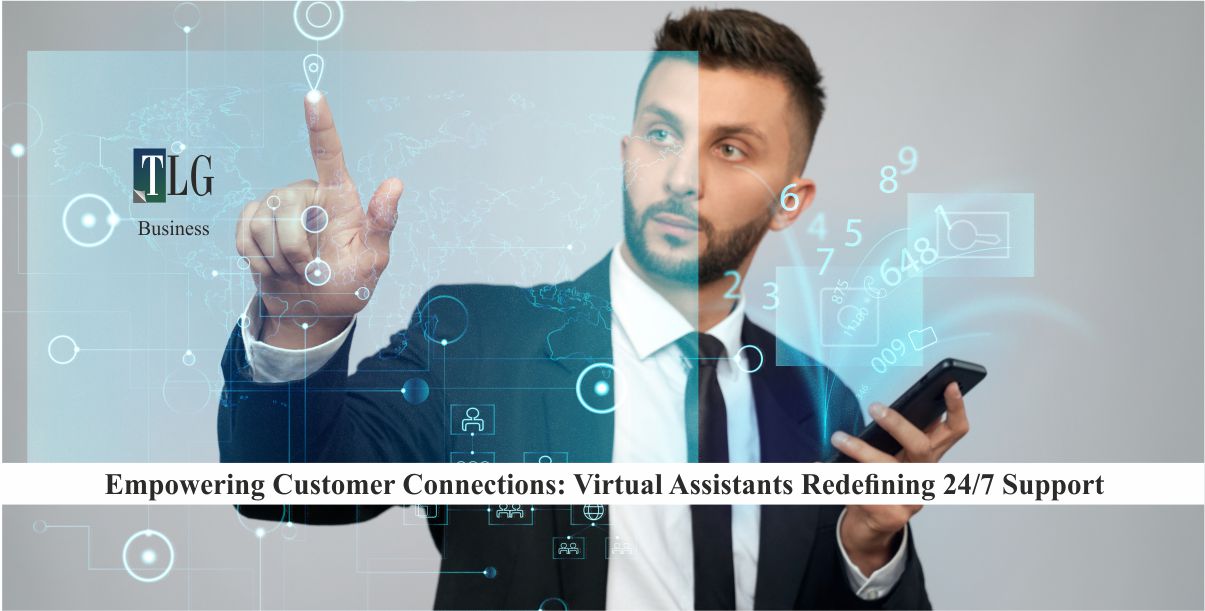 Empowering Customer Connections: Virtual Assistants Redefining 24/7 Support