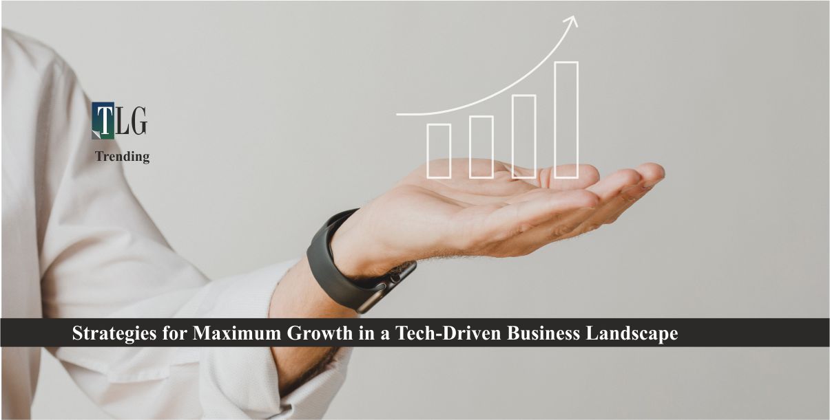 Strategies for Maximum Growth in a Tech-Driven Business Landscape