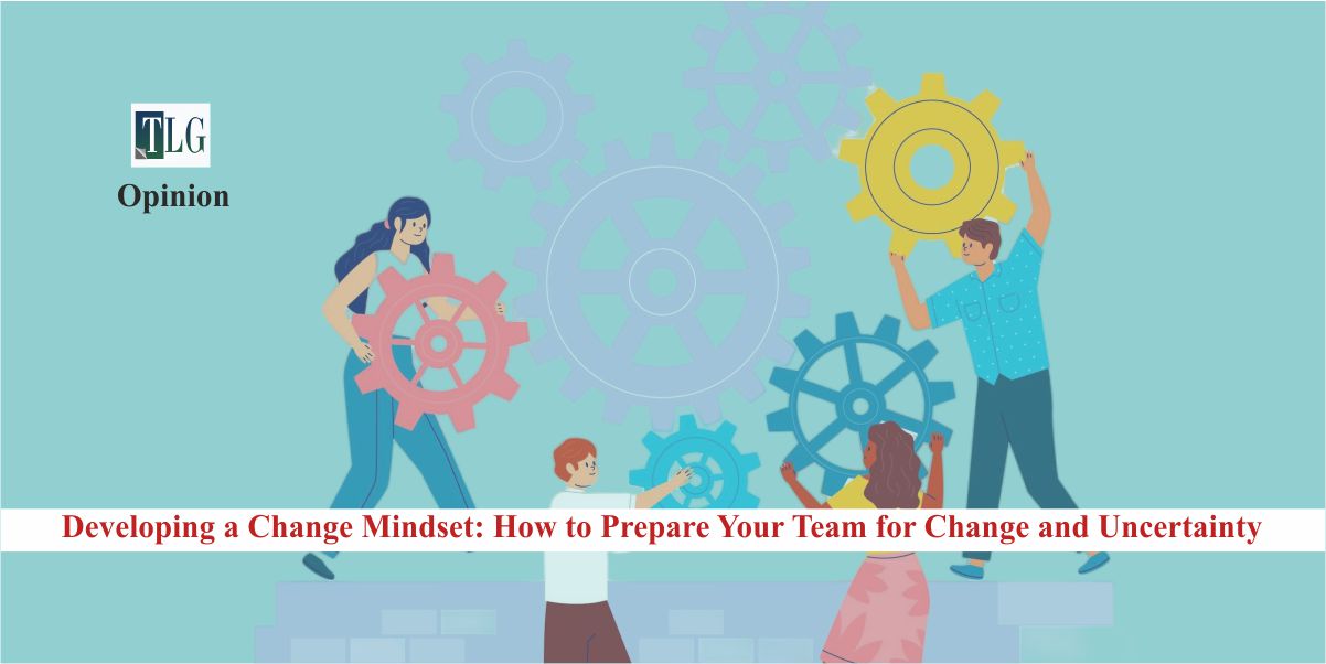 Developing a Change Mindset How to Prepare Your Team for Change and Uncertainty