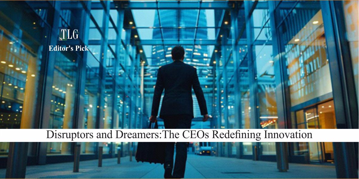 Disruptors and Dreamers The CEOs Redefining Innovation