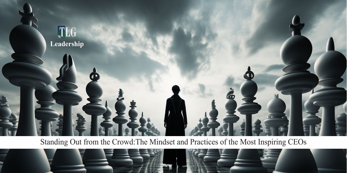 Standing Out from the Crowd The Mindset and Practices of the Most Inspiring CEOs