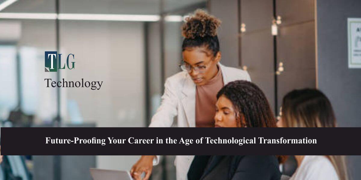 Future-Proofing Your Career in the Age of Technological Transformation