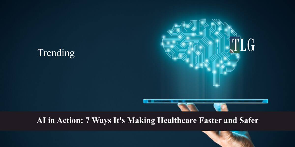 AI in Action 7 Ways It’s Making Healthcare Faster and Safer