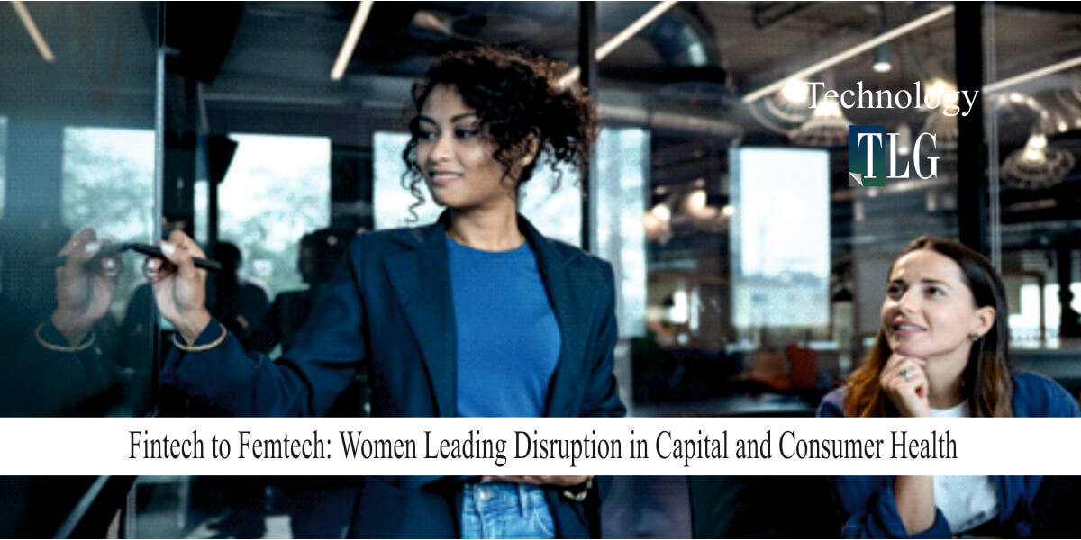 Fintech to Femtech Women Leading Disruption in Capital and Consumer Health